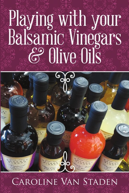 Front cover_Playing with your Balsamic Vinegars & Olive Oils