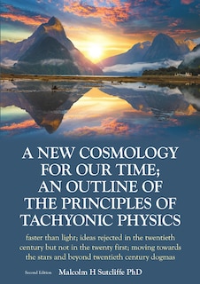 Front cover_A New Cosmology For Our Time; An outline of the principles of Tachyonic Physics