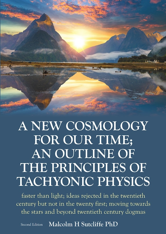 Front cover_A New Cosmology For Our Time; An outline of the principles of Tachyonic Physics