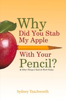 Front cover_Why Did You Stab My Apple With Your Pencil?