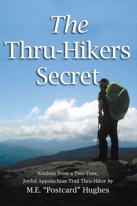 The Thru-Hikers Secret: Wisdom from a Two-Time, Joyful Appalachian Trail Thru-Hiker.