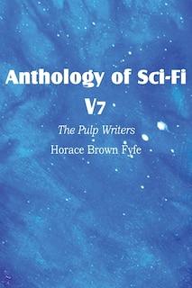 Front cover_Anthology Of Sci-fi V7, The Pulp Writers - Horace Brown Fyfe