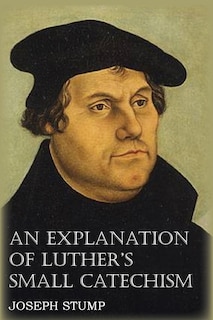 Front cover_An Explanation Of Luther's Small Catechism With The Small Catechism