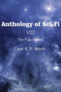 Front cover_Anthology Of Sci-fi V22, The Pulp Writers - Capt S. P. Meek