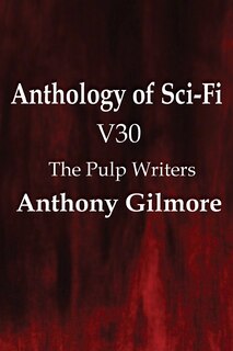 Front cover_Anthology Of Sci-fi V30, The Pulp Writers - Anthony Gilmore