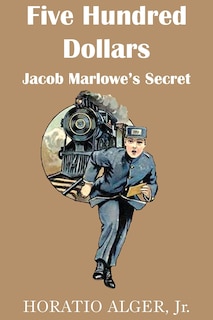 Front cover_Five Hundred Dollars or Jacob Marlowe's Secrete