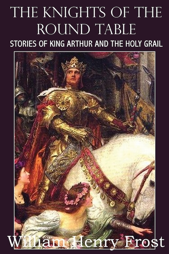 Front cover_The Knights of the Round Table, Stories of King Arthur and the Holy Grail