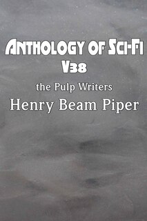 Front cover_Anthology of Sci-Fi V38, the Pulp Writers - Henry Beam Piper