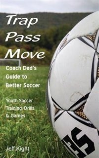 Couverture_Trap - Pass - Move, Coach Dad's Guide to Better Soccer