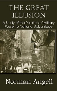 Couverture_The Great Illusion A Study of the Relation of Military Power to National Advantage