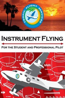 Instrument Flying For the Student and Professional Pilot
