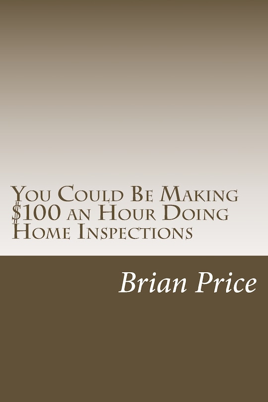 Front cover_You Could Be Making $100 an Hour Doing Home Inspections