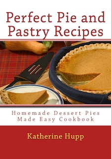 Front cover_Perfect Pie and Pastry Recipes