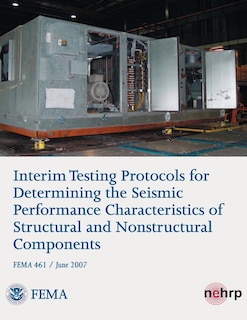 Couverture_Interim Testing Protocols for Determining the Seismic Performance Characteristics of Structural and Nonstructural Components (FEMA 461 / June 2007)