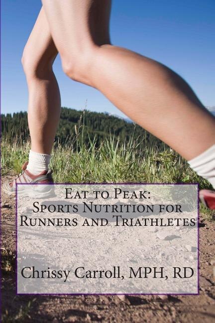 Eat to Peak: Sports Nutrition for Runners and Triathletes