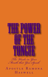 The Power of the Tongue: The Words in Your Mouth That You Speak!