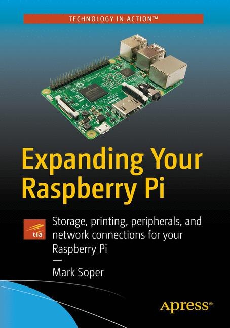 Expanding Your Raspberry Pi: Storage, Printing, Peripherals, And Network Connections For Your Raspberry Pi