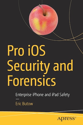 Pro Ios Security And Forensics: Enterprise Iphone And Ipad Safety