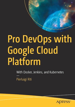 Pro Devops With Google Cloud Platform: With Docker, Jenkins, And Kubernetes