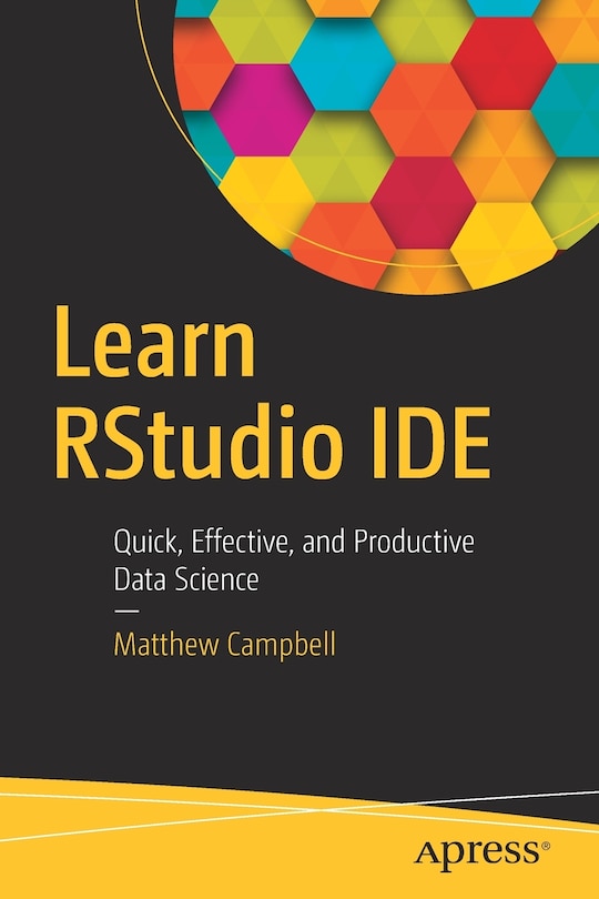 Learn Rstudio Ide: Quick, Effective, And Productive Data Science