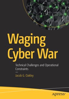 Waging Cyber War: Technical Challenges And Operational Constraints