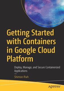 Front cover_Getting Started With Containers In Google Cloud Platform
