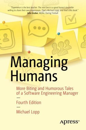 Managing Humans: More Biting and Humorous Tales of a Software Engineering Manager