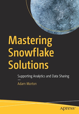 Mastering Snowflake Solutions: Supporting Analytics And Data Sharing