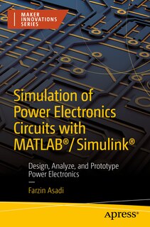 Simulation of Power Electronics Circuits with MATLAB /Simulink: Design, Analyze, and Prototype Power Electronics