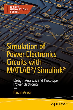 Simulation of Power Electronics Circuits with MATLAB /Simulink: Design, Analyze, and Prototype Power Electronics