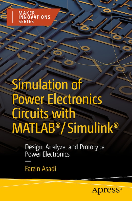 Simulation of Power Electronics Circuits with MATLAB /Simulink: Design, Analyze, and Prototype Power Electronics