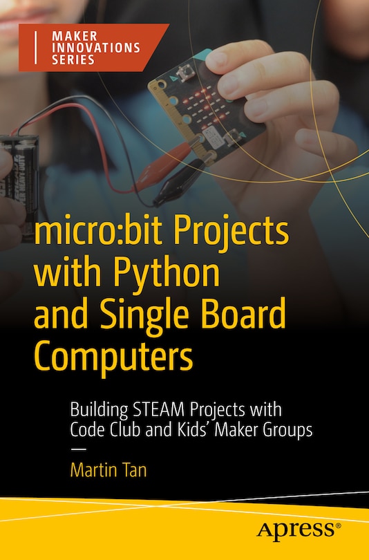 micro: bit Projects with Python and Single Board Computers: Building STEAM Projects with Code Club and Kids' Maker Groups