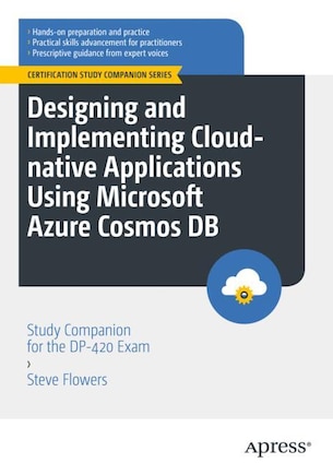 Designing and Implementing Cloud-Native Applications Using Microsoft Azure Cosmos DB: Study Companion for the DP-420 Exa: Study Companion for the DP-420 Exam