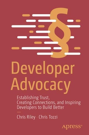 Developer Advocacy: Establishing Trust, Creating Connections, and Inspiring Developers to Build Better