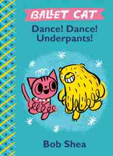 Ballet Cat Dance! Dance! Underpants! by Bob Shea