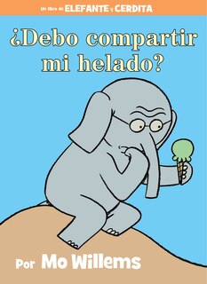 Front cover_¿Debo compartir mi helado?-An Elephant and Piggie Book, Spanish Edition