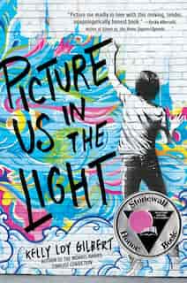 Picture Us In The Light by Kelly Loy Gilbert