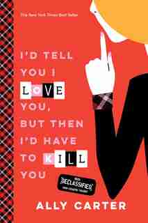 I'd Tell You I Love You, But Then I'd Have To Kill You by Ally Carter
