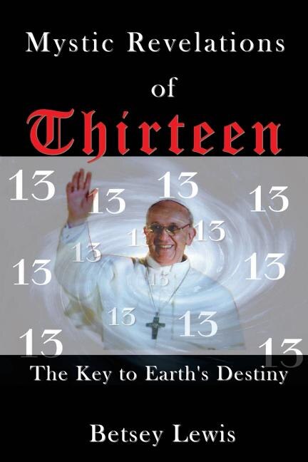 Mystic Revelations Of Thirteen: The Key To Earth's Destiny
