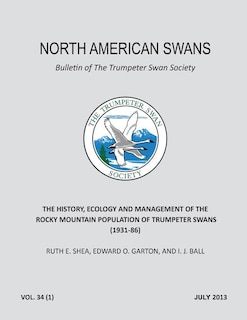 The History, Ecology and Management of the Rocky Mountain Population of Trumpeter Swans (1931-86): North American Swans: Bulletin of The Trumpeter Swan Society