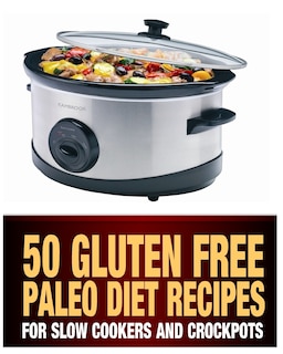 Front cover_50 Gluten Free Paleo Diet Recipes For Slow Cookers and Crockpots
