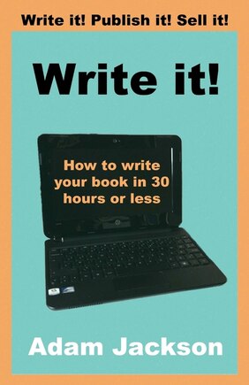 Write it!: How to write your book in 30 hours or less