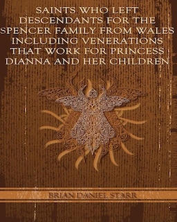 Front cover_Saints Who Left Descendents For the Spencer Family From Wales Including Venerations That Work for Princess Dianna and Her Children