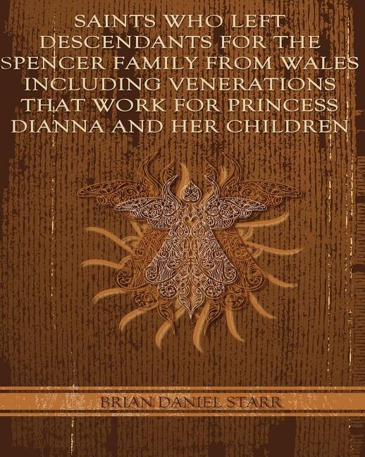 Front cover_Saints Who Left Descendents For the Spencer Family From Wales Including Venerations That Work for Princess Dianna and Her Children