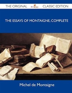 Front cover_The Essays Of Montaigne, Complete - The Original Classic Edition