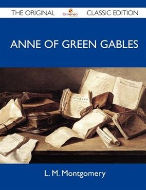 Front cover_Anne Of Green Gables - The Original Classic Edition