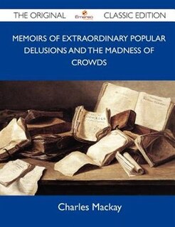 Front cover_Memoirs Of Extraordinary Popular Delusions And The Madness Of Crowds - The Original Classic Edition