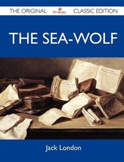 The Sea-wolf - The Original Classic Edition