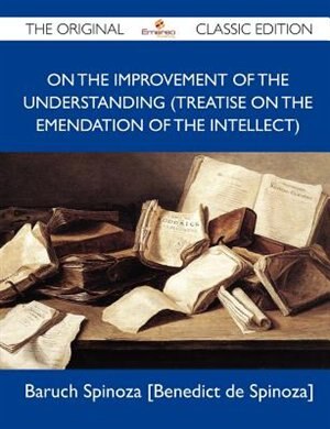 Couverture_On The Improvement Of The Understanding (treatise On The Emendation Of The Intellect) - The Original Classic Edition