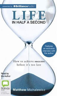 Life in Half a Second: How to Achieve Success Before It's Too Late